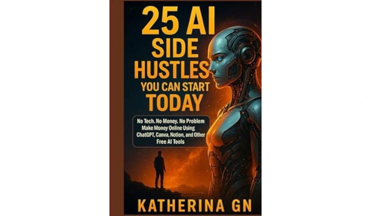 25 AI Side Hustles You Can Start Today No Tech_ No Money_ No -- Katherina GN -- 2025